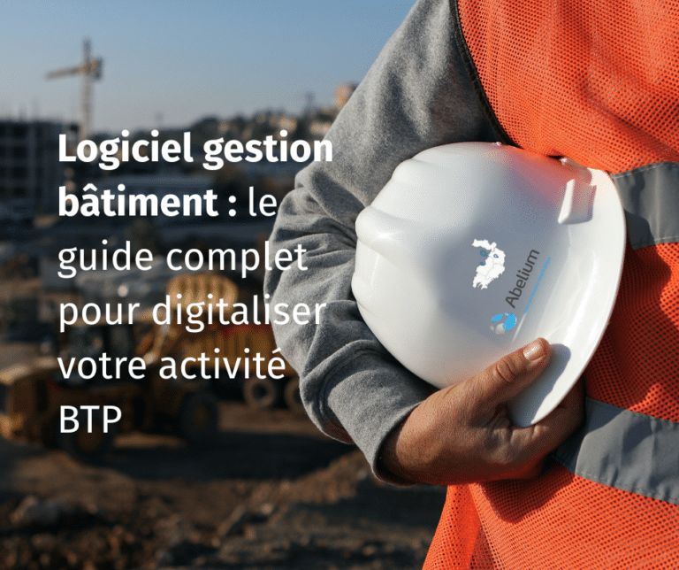 Logiciel gestion bâtiment : le guide complet pour digitaliser votre activité BTP
